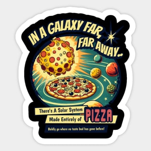 IN A GALAXY FAR,FAR AWAY THERE'S A SOLAR SYSTEM MADE ENTIRELY OF PIZZA BADLY GO WHERE NO TASTE BUD HAS GONE BEFORE Sticker